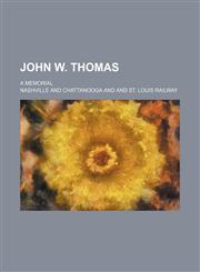 John W. Thomas; A Memorial,1458822559,9781458822550