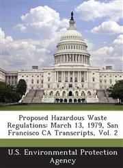 Proposed Hazardous Waste Regulations March 13, 1979, San Francisco CA Transcripts, Vol. 2,1289181624,9781289181628