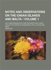 Notes and Observations on the Ionian Islands and Malta (Volume 1 ); With Some Remarks on Constantinople and Turkey and on the System of Quarantine. Wi,1235814971,9781235814976