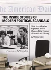 The Inside Stories of Modern Political Scandals How Investigative Reporters Have Changed the Course of American History,031336513X,9780313365133