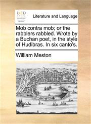 Mob contra mob; or the rabblers rabbled. Wrote by a Buchan poet, in the style of Hudibras. In six canto's.,1170959083,9781170959084