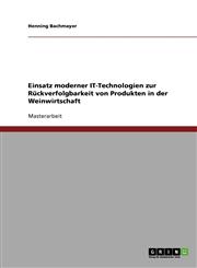 Einsatz Moderner It-Technologien Zur Ruckverfolgbarkeit Von Produkten in Der Weinwirtschaft,363872168X,9783638721684