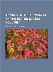Annals of the Congress of the United States Volume 1,1232417181,9781232417187