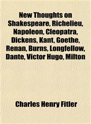 New Thoughts on Shakespeare, Richelieu, Napoleon, Cleopatra, Dickens, Kant, Goethe, Renan, Burns, Longfellow, Dante, Victor Hugo, Milton,1151626511,9781151626516