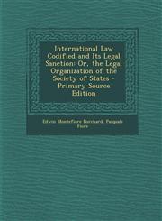 International Law Codified and Its Legal Sanction Or, the Legal Organization of the Society of States - Primary Source Edition,1293602426,9781293602423