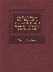 On Man's Power Over Himself to Prevent or Control Insanity - Primary Source Edition,1287732852,9781287732853