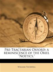Pre-Tractarian Oxford; a reminiscence of the Oriel "Noetics,",1177180170,9781177180177