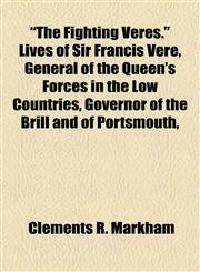"The Fighting Veres." Lives of Sir Francis Vere, General of the Queen's Forces in the Low Countries, Governor of the Brill and of Portsmouth,,1154957942,9781154957945