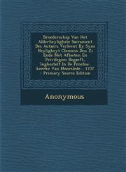 Broederschap Van Het Alderheylighste Sacrament Des Autaers Verleent by Syne Heyligheyt Clemens Den XI Ende Met Aflaeten En Privilegien Begaeft, Inghes,1287688047,9781287688044