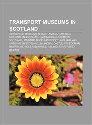 Transport museums in Scotland Aerospace museums in Scotland, Automobile museums in Scotland, Carriages museums in Scotland,115714635X,9781157146353