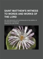 Saint Matthew's witness to words and works of the Lord; or, Our Saviour's life as revealed in the Gospel of His earliest evangelist,1151278173,9781151278173