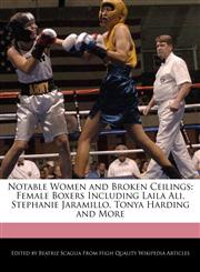 Notable Women and Broken Ceilings Female Boxers Including Laila Ali, Stephanie Jaramillo, Tonya Harding and More,1171173881,9781171173885