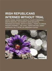 Irish republicans interned without trial Gerry Adams, Seamus Costello, Ruairí Ó Brádaigh, Martin Meehan, Joe Doherty, Seán MacEntee,1155362896,9781155362892