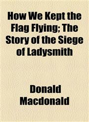 How We Kept the Flag Flying; The Story of the Siege of Ladysmith,1154741524,9781154741520
