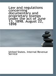 Law and regulations concerning documentary and proprietary stamps under the act of June 13, 1898. Au,1113410930,9781113410931