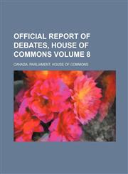 Official report of debates, House of Commons Volume 8,1130318494,9781130318494