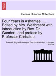 Four Years in Ashantee. ... Edited by Mrs. Weitbreebt with introduction by Rev. Dr. Gundert, and preface by Professor Christlieb.,1241492840,9781241492847