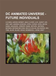 DC Animated Universe - Future individuals 2-D Man, Aaron Herbst, Able Cuvier, Ace, Agent Lee, Amy, Amy, Andrea Donoso, April Corso, April Moon Gang, Aquagirl, Armory, Bane, Batgirl, Batman, Batman, Batman Beyond, Becca Dolan, Big Barda, Big Time, Blair,,1234809710,9781234809713