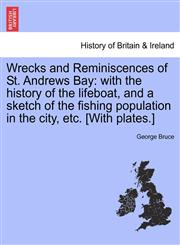 Wrecks and Reminiscences of St. Andrews Bay with the history of the lifeboat, and a sketch of the fishing population in the city, etc. [With plates.],1241310009,9781241310004
