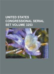United States Congressional Serial Set Volume 3253,123405986X,9781234059866