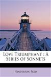 Love Triumphant A Series of Sonnets,1241647968,9781241647964