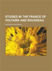 Studies in the France of Voltaire and Rousseau,1230144641,9781230144641