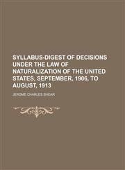 Syllabus-digest of decisions under the law of naturalization of the United States, September, 1906, to August, 1913,1152169831,9781152169838
