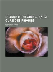 L' Odre et Regime  en la Cure des fiévres,1230113878,9781230113876