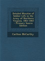 Detailed Minutiae of Soldier Life in the Army of Northern Virginia, 1861-1865 - Primary Source Edition,1294395548,9781294395546