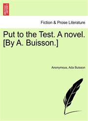 Put to the Test. A novel. [By A. Buisson.],1241402078,9781241402075