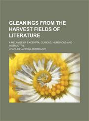 Gleanings from the harvest fields of literature; A melange of excerpta, curious, humorous and instructive,1154150534,9781154150537