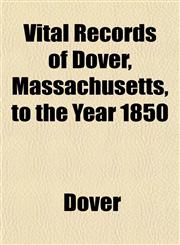 Vital Records of Dover, Massachusetts, to the Year 1850,1152216112,9781152216112