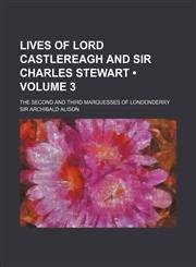 Lives of Lord Castlereagh and Sir Charles Stewart (Volume 3); The Second and Third Marquesses of Londonderry,1151182370,9781151182371