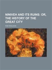 Niniveh and its Ruins;  or, the History of the great City,1236395107,9781236395108