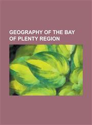 Geography of the Bay of Plenty Region Astrolabe Reef, Awakeri, Bay of Plenty, Cape Runaway, Edgecumbe, Galatea, New Zealand, Hamurana Spring, Kaharoa,1156645816,9781156645819