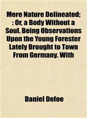 Mere Nature Delineated; Or, a Body Without a Soul. Being Observations Upon the Young Forester Lately Brought to Town From Germany. With,115303266X,9781153032667