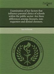 Examination of key factors that influence parental choice of schools within the public sector Are there differences among choosers, non-requesters and denied choosers.,1244571385,9781244571389