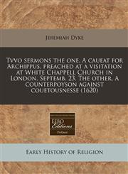 Tvvo sermons the one, A caueat for Archippus, preached at a visitation at White Chappell Church in London, Septemb. 23. The other, A counterpoyson against couetousnesse (1620),1240159838,9781240159833