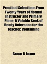 Practical Selections From Twenty Years of Normal Instructor and Primary Plans; A Valuble Book of Ready Reference for the Teacher, Containing,1152172379,9781152172371