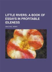 Little Rivers; A Book of Essays in Profitable Idleness,1443211400,9781443211406