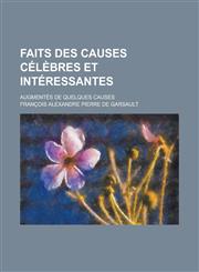 Faits Des Causes Celebres Et Interessantes; Augmentes de Quelques Causes,1234517884,9781234517885