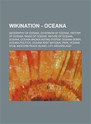 Wikination - Oceana Geography of Oceana, Governor of Oceana, History of Oceana, Image of Oceana, Nature of Oceana, Oceana, Oceana Broadcasting System, Oceana Derby, Oceana politics, Oceana Reef National Park, Oceana stub, Western Peace Island, City Archi,1234822520,9781234822521