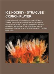 Ice Hockey - Syracuse Crunch player Aaron Johnson, Adam Pineault, Alek Stojanov, Alexander Svitov, Alexandre Picard, Alexandr Svitov, Alfie Michaud, Andrei Plekhanov, Andrej Nedorost, Andre Lakos, Andy Delmore, Artem Chubarov, Ben Simon, Bert Robertsson,,1234812142,9781234812140