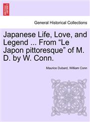 Japanese Life, Love, and Legend ... From "Le Japon pittoresque" of M. D. by W. Conn.,1241196214,9781241196219