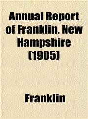 Annual Report of Franklin, New Hampshire (1905),115505170X,9781155051703