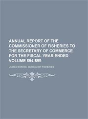 Annual report of the Commissioner of Fisheries to the Secretary of Commerce for the fiscal year ended Volume 894-899,1153355558,9781153355551