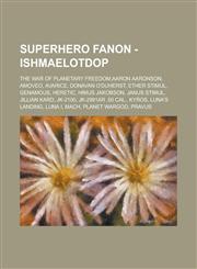 Superhero Fanon - IshmaelOTDOP The War of Planetary Freedom,Aaron Aaronson, Amoveo, Avarice, Donavan O'Duherst, Ether Stimul, Genamous, Heretic, Himus Jakobson, Janus Stimul, Jillian Kard, JK-2100, JK-2991AR .50 cal., Kyros,1234676702,9781234676704