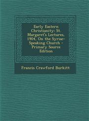 Early Eastern Christianity St. Margaret's Lectures, 1904, On the Syriac-Speaking Church - Primary Source Edition,1295256983,9781295256983