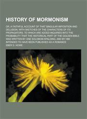 History of Mormonism; Or, a Faithful Account of That Singular Imposition and Delusion, with Sketches of the Characters of Its Propagators. to Which AR,1230381430,9781230381435