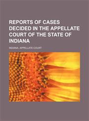 Reports of Cases Decided in the Appellate Court of the State of Indiana (Volume 50),1150700343,9781150700347